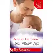 Постер книги Baby for the Tycoon: The Tycoon's Temporary Baby / The Texas Billionaire's Baby / Navy Officer to Family Man