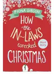 Фиона Гибсон - How the In-Laws Wrecked Christmas