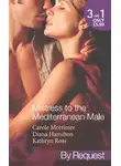 Кэрол Мортимер - Mistress to the Mediterranean Male: The Mediterranean Millionaire's Reluctant Mistress / The Mediterranean Billionaire's Secret Baby / Mediterranean Boss, Convenient Mistress