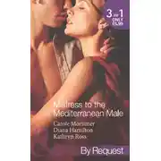 Постер книги Mistress to the Mediterranean Male: The Mediterranean Millionaire's Reluctant Mistress / The Mediterranean Billionaire's Secret Baby / Mediterranean Boss, Convenient Mistress