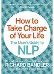 Алессио Роберти - How to Take Charge of Your Life: The User’s Guide to NLP