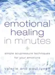 Пол Линч - Emotional Healing in Minutes: Simple Acupressure Techniques For Your Emotions
