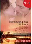 Elizabeth Power - Blackmailed Into His Arms: Blackmailed into Bed / The Billionaire's Blackmail Bargain / Blackmailed For Her Baby