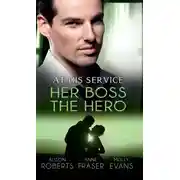 Постер книги At His Service: Her Boss the Hero: One Night With Her Boss / Her Very Special Boss / The Surgeon's Marriage Proposal