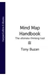 Тони Бьюзен - Mind Map Handbook: The ultimate thinking tool