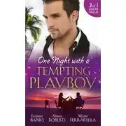 Постер книги One Night with a Tempting Playboy: From Playboy to Papa! / The Legendary Playboy Surgeon / Unwrapping the Playboy