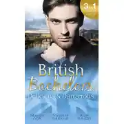 Постер книги British Bachelors: Delicious and Dangerous: The Tycoon's Delicious Distraction / The Woman Sent to Tame Him / Once a Playboy...