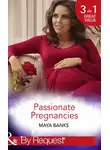 Майя Бэнкс - Passionate Pregnancies: Enticed by His Forgotten Lover / Wanted by Her Lost Love / Tempted by Her Innocent Kiss