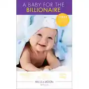 Постер книги A Baby For The Billionaire: Triple the Fun / What the Prince Wants / The Blackstone Heir