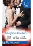 Annie West - A Night In His Arms: Captive in the Spotlight / Meddling with a Millionaire / How to Seduce a Billionaire