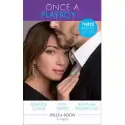 Постер книги Once A Playboy...: Resisting the Sicilian Playboy / Her Playboy's Proposal / The Playboy's Proposal