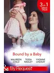 Тесса Рэдли - Bound By A Baby: Have Baby, Need Billionaire / The Boss's Baby Affair / The Pregnancy Contract