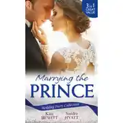 Постер книги Wedding Party Collection: Marrying The Prince: The Prince She Never Knew / His Bride for the Taking / A Queen for the Taking?
