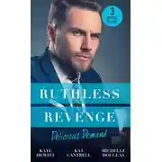 Постер книги Ruthless Revenge: Delicious Demand: Moretti's Marriage Command / The CEO's Little Surprise / Snowbound Surprise for the Billionaire