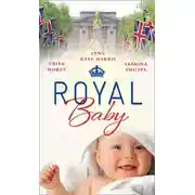 Постер книги Royal Baby: Forced Wife, Royal Love-Child / Cavelli's Lost Heir / Prince of Montéz, Pregnant Mistress