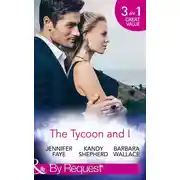 Постер книги The Tycoon And I: Safe in the Tycoon's Arms / The Tycoon and the Wedding Planner / Swept Away by the Tycoon