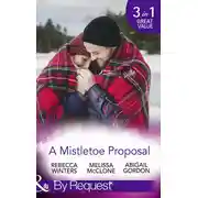 Постер книги A Mistletoe Proposal: Marry Me under the Mistletoe / A Little Bit of Holiday Magic / Christmas Magic in Heatherdale