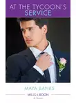Майя Бэнкс - At the Tycoon's Service: The Tycoon's Pregnant Mistress / The Tycoon's Rebel Bride / The Tycoon’s Secret Affair