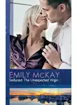 Emily McKay - Seduced: The Unexpected Virgin