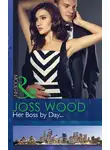 Joss Wood - Her Boss by Day...