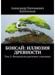 Александр Капитонов - Бонсай: Иллюзия древности. Том 2: Физиология растения-союзника