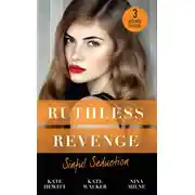 Постер книги Ruthless Revenge: Sinful Seduction: Demetriou Demands His Child / Olivero's Outrageous Proposal / Rafael's Contract Bride