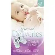 Постер книги Special Deliveries: Wanted: A Daddy: Dr. Dark and Far Too Delicious / Royal Rescue / Father by Choice