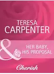 Teresa Carpenter - Her Baby, His Proposal