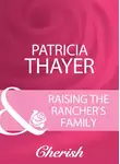 Patricia Thayer - Raising The Rancher's Family