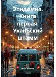 Игорь Ваганов - Эпидемия. Книга первая. Уханьский штамм