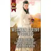 Постер книги Western Spring Weddings: The City Girl and the Rancher / His Springtime Bride / When a Cowboy Says I Do