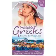 Постер книги Irresistible Greeks: Secrets and Seduction: The Secrets She Carried / Painted the Other Woman / Breaking the Greek's Rules
