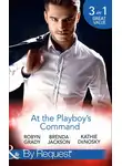 Робин Грейди - At The Playboy's Command: Millionaire Playboy, Maverick Heiress
