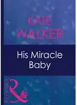 Kate Walker - His Miracle Baby