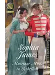 Sophia James - Marriage Made In Rebellion
