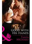 Tanya Michaels - Good with His Hands