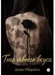 Денис Убирайло - ТЕНЬ ТВОЕГО ВКУСА