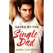 Постер книги Saved By The Single Dad: A Single Dad Romance