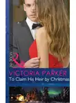 Victoria Parker - To Claim His Heir by Christmas