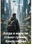 Евгений Щетинин - Когда в мире не станет границ. Книга первая