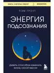 Пэм Гроут - Энергия подсознания. Девять способов изменить жизнь силой мысли
