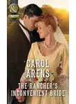 Carol Arens - The Rancher’s Inconvenient Bride