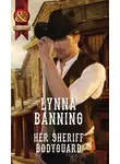 Lynna Banning - Her Sheriff Bodyguard