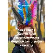 Постер книги Как селфи с Жар-птицей изменило жизнь бедного фотографа навсегда