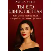 Постер книги Ты его единственная. Как стать женщиной, которой он не сможет устоять