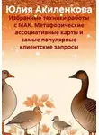Юлия Акиленкова - Избранные техники работы с МАК. Метафорические ассоциативные карты и самые популярные клиентские запросы