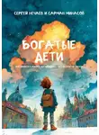 Сергей Нечаев - Богатые дети. Как воспитывать ребёнка, который знает, чего он хочет от жизни