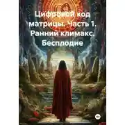 Постер книги Цифровой код матрицы. Часть 1. Ранний климакс. Бесплодие