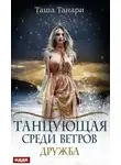 Таша Танари - Танцующая среди ветров. Дружба (СИ)