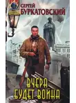 Сергей Буркатовский - Вчера будет война